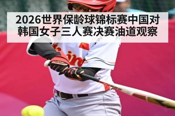 2026世界保龄球锦标赛中国对韩国女子三人赛决赛油道观察